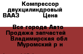 Компрессор двухцилиндровый  130 ВААЗ-3509-20 › Цена ­ 7 000 - Все города Авто » Продажа запчастей   . Владимирская обл.,Муромский р-н